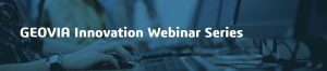 GEOVIA Innovation Webinar Series