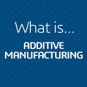 What is additive manufacturing?